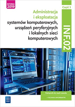 Eksploatacja systemów komputerowych, urządzeń peryferyjnych i lokalnych sieci komputerowych. Kwalifikacja inf. 02. Część 3