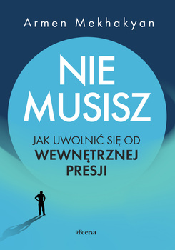 Nie musisz. Jak uwolnić się od wewnętrznej presji