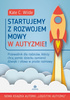 Startujemy z rozwojem mowy w autyzmie! Przewodnik dla rodziców którzy chcą pomóc dziecku zamienić dźwięki i słowa w proste rozmowy