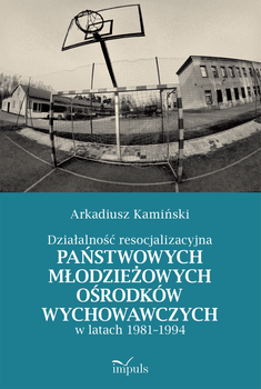 Działalność resocjalizacyjna państwowych młodzieżowych ośrodków wychowawczych w latach 1981–1994