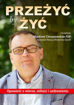 Przeżyć by żyć opowieść o wierze miłości i uzdrowieniu