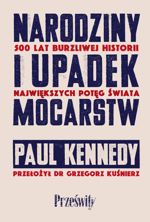 Narodziny i upadek mocarstw. 500 lat burzliwej historii największych potęg świata