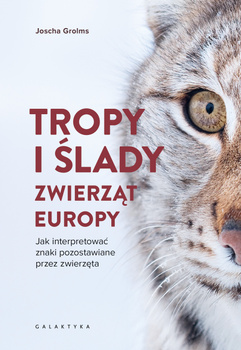 Tropy i ślady zwierząt Europy. Jak interpretować znaki pozostawiane przez zwierzęta