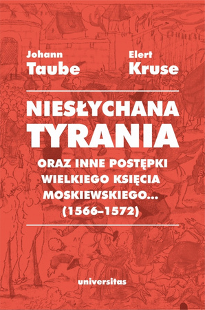 Niesłychana tyrania oraz inne postępki wielkiego księcia moskiewskiego... (1566–1572). Relacja dla Pana Jana Chodkiewicza wyd. 2
