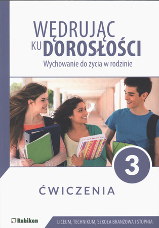 Wędrując ku dorosłości ćwiczenia dla uczniów klasy 3 liceum ogólnokształcącego, technikum, szkoły branżowej I stopnia wychowanie do życia w rodzinie