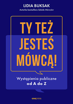 Ty też jesteś mówcą! Wystąpienia publiczne od A do Z