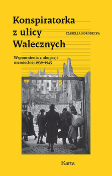 Konspiratorka z ulicy Walecznych. Wspomnienia z niemieckiej okupacji 1939–1945