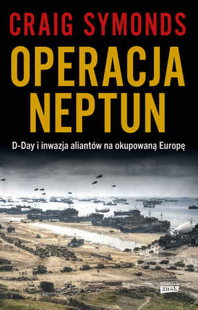 Operacja Neptun. D-Day i inwazja Aliantów na okupowaną Europę