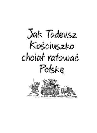 Jak Tadeusz Kościuszko chciał ratować Polskę. Ale historia...