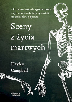 Sceny z życia martwych. Od balsamistów do egzekutorów, czyli o ludziach, którzy zrobili ze śmierci swoją pracę