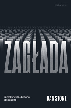 Zagłada. Niezakończona historia Holocaustu