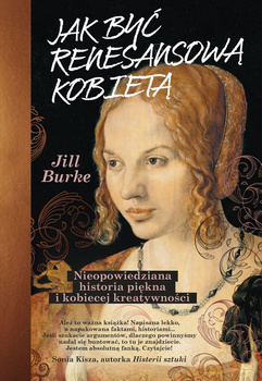 Jak być renesansową kobietą. Nieopowiedziana historia piękna i kobiecej kreatywności