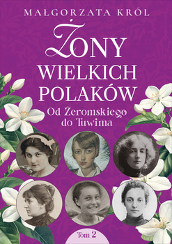 Żony wielkich Polaków. Od Żeromskiego do Tuwima. Tom 2
