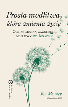 Prosta modlitwa, która zmienia życie. Odkryj moc najważniejszej modlitwy św. Ignacego. Kropla duchowości wyd. 2