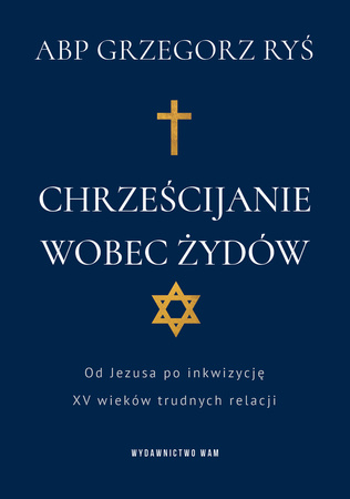Chrześcijanie wobec Żydów. Od Jezusa po inkwizycję. XV wieków trudnych relacji