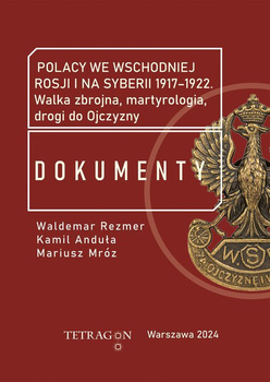 Polacy we wschodniej Rosji i na Syberii 1917–1922. Dokumenty. Walka zbrojna, martyrologia, drogi do Ojczyzny