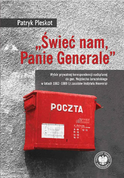 „Świeć nam, Panie Generale”. Wybór prywatnej korespondencji nadsyłanej do gen. Wojciecha Jaruzelskiego w latach 1982–1989 (z zasobów Instytutu Hoovera)