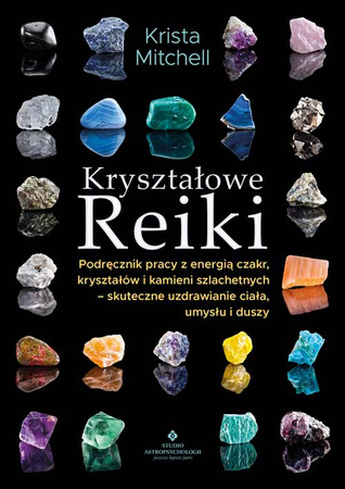 Kryształowe Reiki. Podręcznik pracy z energią czakr, kryształów i kamieni szlachetnych - skuteczne uzdrawianie ciała, umysłu i duszy wyd. 2024