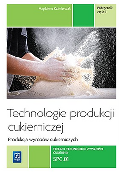 Technologie produkcji cukierniczej. Wyroby cukiernicze. Podręcznik do nauki zawodu cukiernik, technolog żywności. Szkoły ponadgimnazjalne. Tom II. Część 1