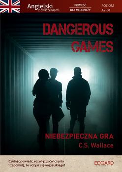 Dangerous Games. Angielski z ćwiczeniami. Powieść dla młodzieży. Poziom A2-B1