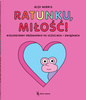 Ratunku, miłość!. Niecodzienny przewodnik po uczuciach i związkach