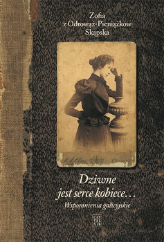 Wspomnienia galicyjskie. Dziwne jest serce kobiece. Tom 1 wyd. 2025