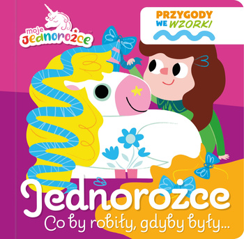 Jednorożce co by robiły, gdyby były…. Moje Jednorożce. Przygody we wzorki