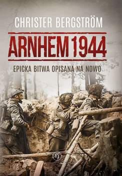 Arnhem 1944. Epicka bitwa opisana na nowo