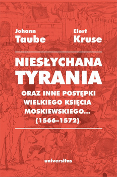 Niesłychana tyrania oraz inne postępki wielkiego księcia moskiewskiego... (1566–1572). Relacja dla Pana Jana Chodkiewicza wyd. 2