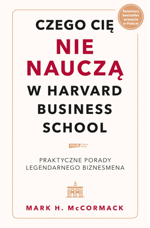 Czego cię nie nauczą w Harvard Business School. Praktyczne porady legendarnego biznesmena.
