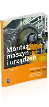 Montaż maszyn i urządzeń. Kwalifikacja M.17.1. Podręcznik do nauki zawodów technik mechanik i mechanik - monter maszyn i urządzeń. Szkoły ponadgimnazjalne