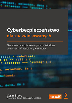 Cyberbezpieczeństwo dla zaawansowanych. Skuteczne zabezpieczenia systemu Windows, Linux, IoT i infrastruktury w chmurz