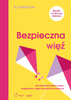 Bezpieczna więź. Jak wychować pewne siebie, empatyczne i odporne psychicznie dziecko