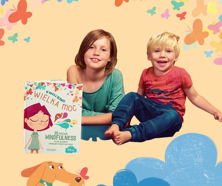 W małej główce WIELKA MOC. 25 ćwiczeń MINDFULNESS by być uważnym i spokojnym przez cały dzień.