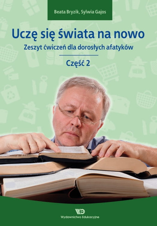 Uczę się świata na nowo Zeszyt ćwiczeń dla dorosłych afatyków Część 2