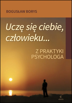 Uczę się ciebie, człowieku Z praktyki psychologa
