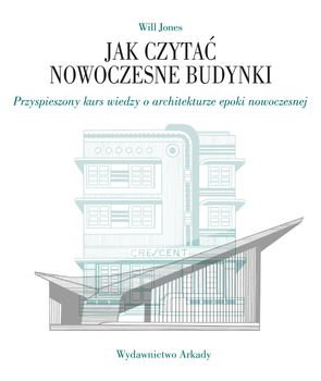 Jak czytać nowoczesne budynki. Przyspieszony kurs wiedzy o architekturze epoki nowoczesnej. Jak czytać
