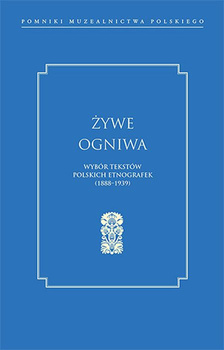 Żywe ogniwa. Wybór tekstów polskich etnografek (1888–1939)