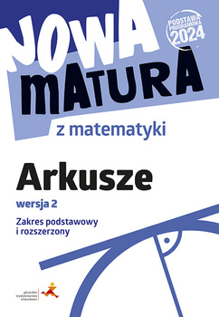 Nowa matura z matematyki. Arkusze maturalne. Zakres podstawowy i rozszerzony wersja 2