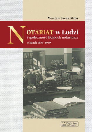 Notariat w Łodzi i społeczność łódzkich notariuszy w latach 1934-1939