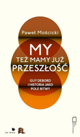 My też mamy już przeszłość. Guy Debord i historia jako pole bitwy