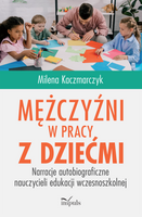 Mężczyźni w pracy z dziećmi Narracje autobiograficzne nauczycieli edukacji wczesnoszkolnej