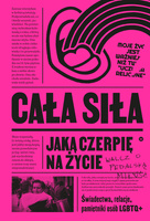 Cała siła, jaką czerpię na życie. Świadectwa, relacje, pamiętniki osób LGBTQ+ w Polsce
