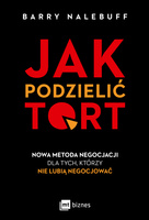 Jak podzielić tort. Nowa metoda negocjacji dla tych, którzy nie lubią negocjować