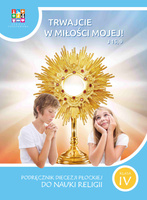Religia Trwajcie w miłości mojej Podręcznik dla klasy IV szkoły podstawowej