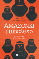 Amazonki i ludożercy. Opowieści z Prapolski