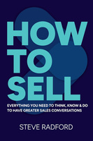 How to Sell. Everything you need to think, know and do to have greater sales conversations
