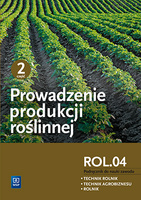 Prowadzenie produkcji roślinnej. Kwalifikacja r. 3. 1. Podręcznik do nauki zawodów technik rolnik, technik agrobiznesu i rolnik. Szkoły ponadgimnazjalne. Część 2