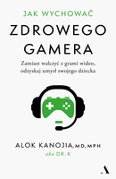 Jak wychować zdrowego gamera. Zamiast walczyć z grami wideo, odzyskaj umysł swojego dziecka
