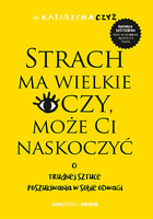 Strach ma wielkie oczy, może Ci naskoczyć. O trudnej sztuce poszukiwania w sobie odwagi